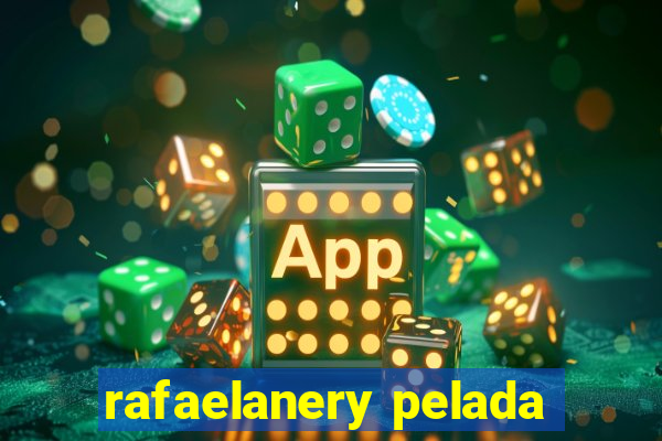 rafaelanery pelada